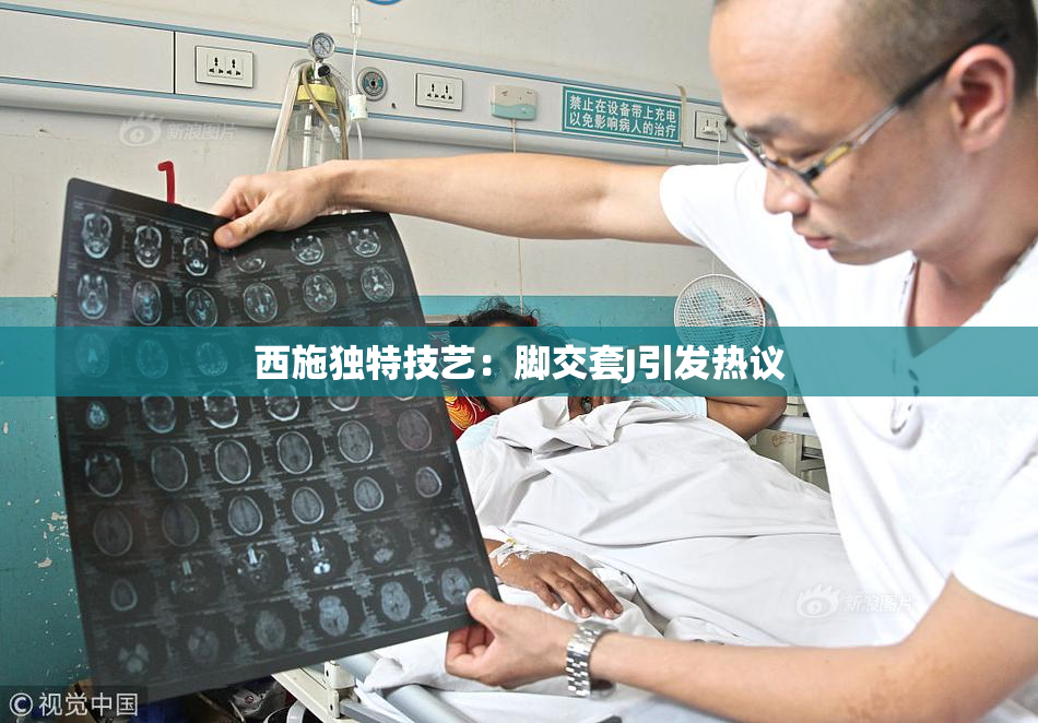 西施独特技艺：脚交套J引发热议