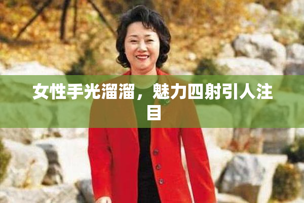 女性手光溜溜，魅力四射引人注目