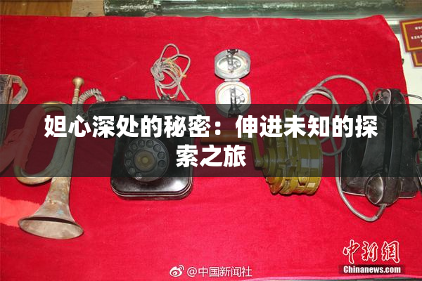 妲心深处的秘密：伸进未知的探索之旅