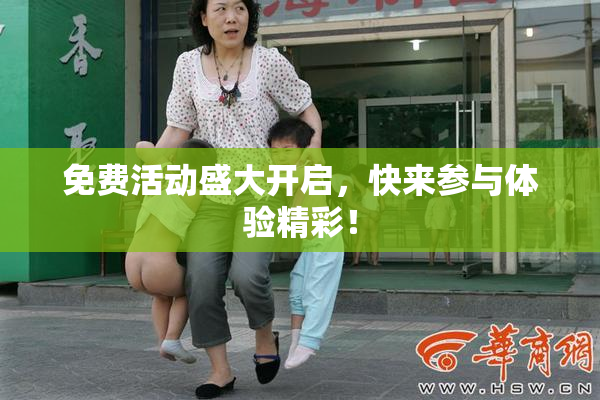 免费活动盛大开启，快来参与体验精彩！