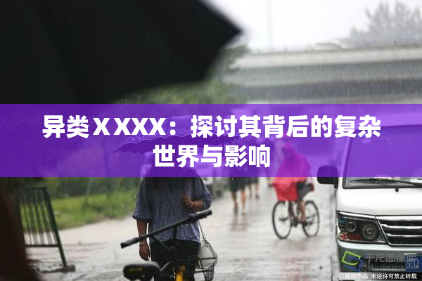 异类ⅩXXX：探讨其背后的复杂世界与影响