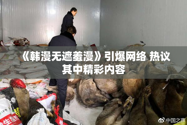 《韩漫无遮羞漫》引爆网络 热议其中精彩内容