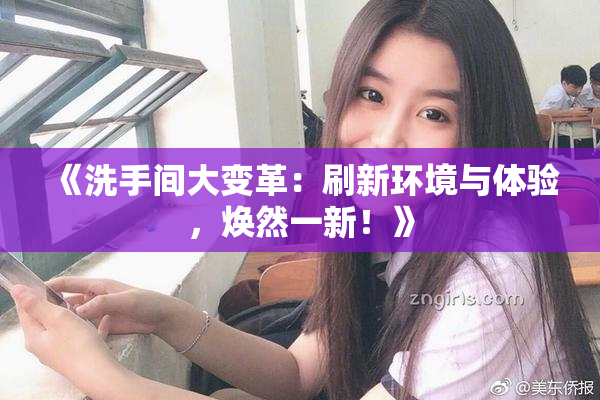 《洗手间大变革：刷新环境与体验，焕然一新！》