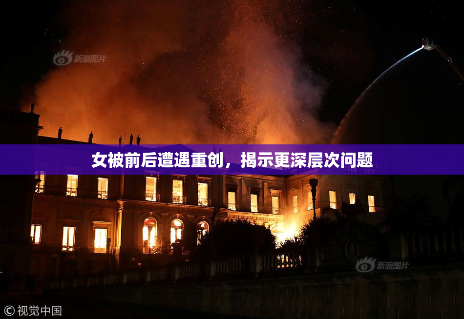 女被前后遭遇重创，揭示更深层次问题