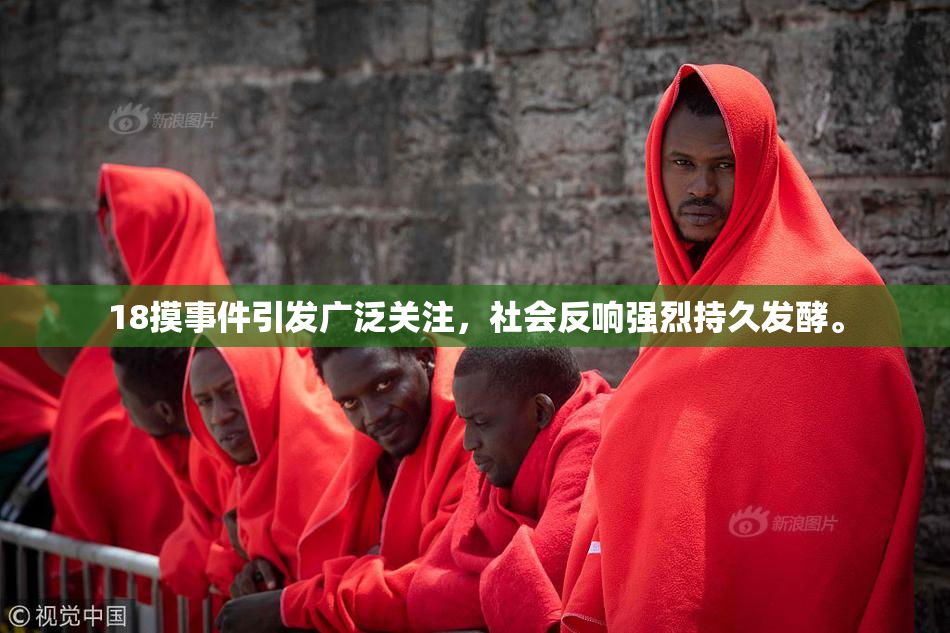 18摸事件引发广泛关注，社会反响强烈持久发酵。