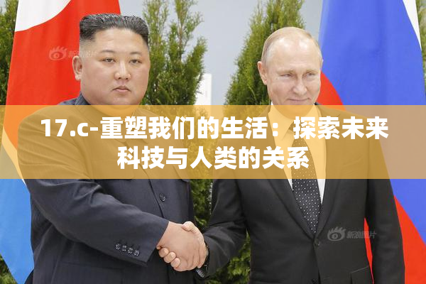 17.c-重塑我们的生活：探索未来科技与人类的关系