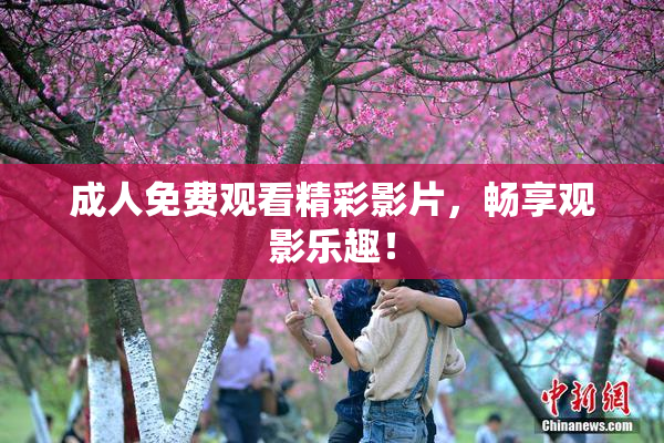 成人免费观看精彩影片，畅享观影乐趣！