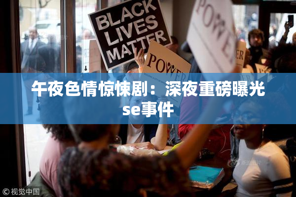 午夜色情惊悚剧：深夜重磅曝光se事件