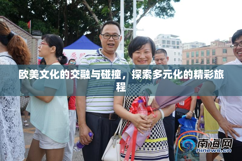欧美文化的交融与碰撞，探索多元化的精彩旅程