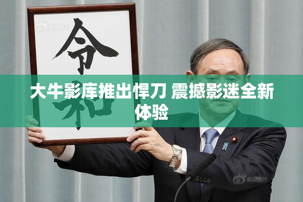 大牛影库推出悍刀 震撼影迷全新体验