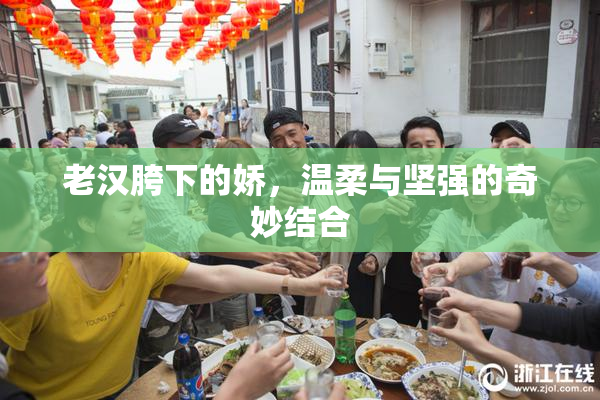 老汉胯下的娇，温柔与坚强的奇妙结合