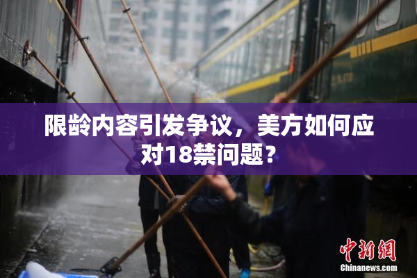 限龄内容引发争议，美方如何应对18禁问题？