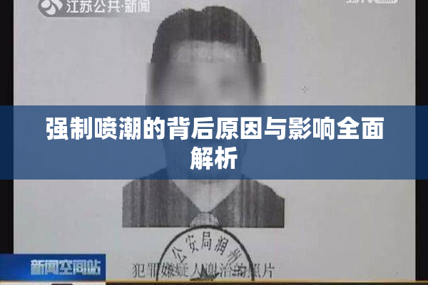 强制喷潮的背后原因与影响全面解析