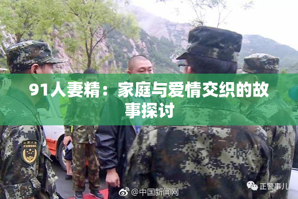 91人妻精：家庭与爱情交织的故事探讨