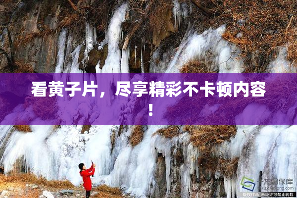 看黄子片，尽享精彩不卡顿内容！