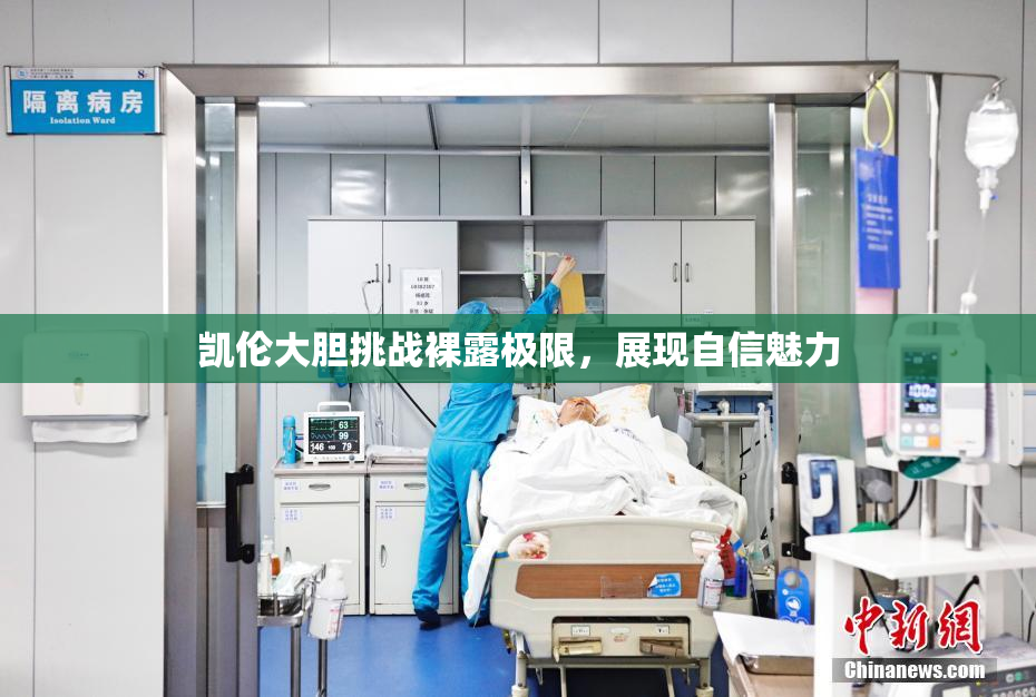 凯伦大胆挑战裸露极限，展现自信魅力