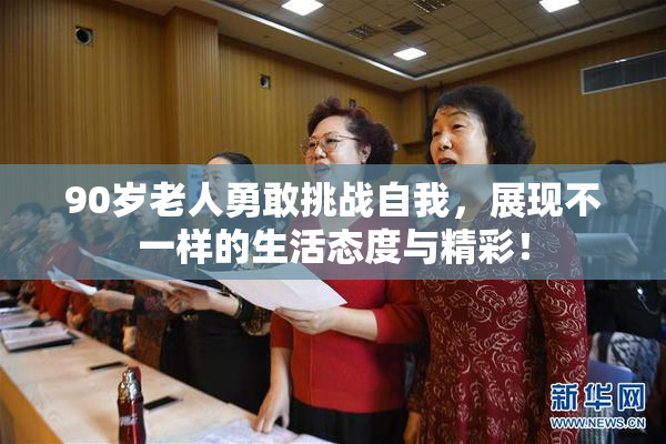 90岁老人勇敢挑战自我，展现不一样的生活态度与精彩！