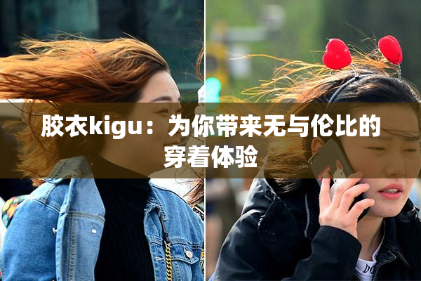 胶衣kigu：为你带来无与伦比的穿着体验