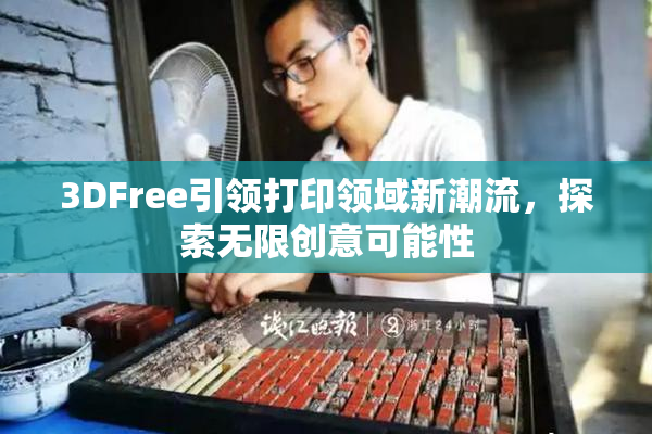 3DFree引领打印领域新潮流，探索无限创意可能性