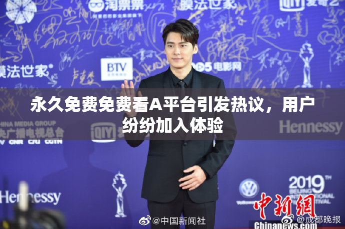 永久免费免费看A平台引发热议，用户纷纷加入体验