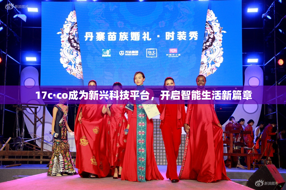 17c·co成为新兴科技平台，开启智能生活新篇章