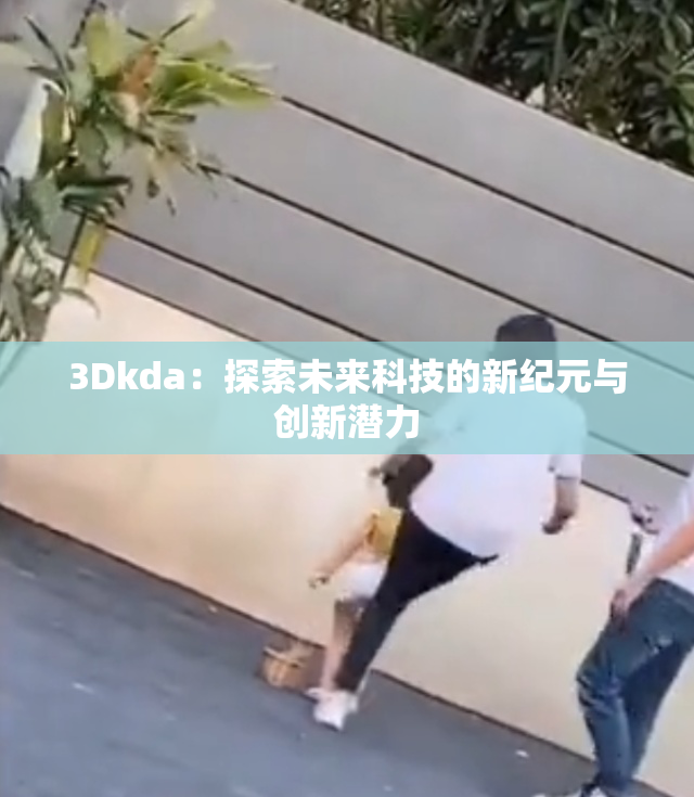 3Dkda：探索未来科技的新纪元与创新潜力