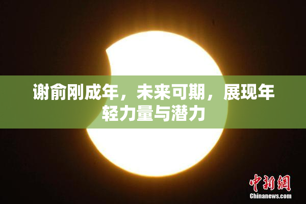 谢俞刚成年，未来可期，展现年轻力量与潜力