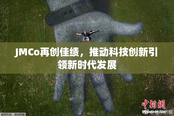 JMCo再创佳绩，推动科技创新引领新时代发展