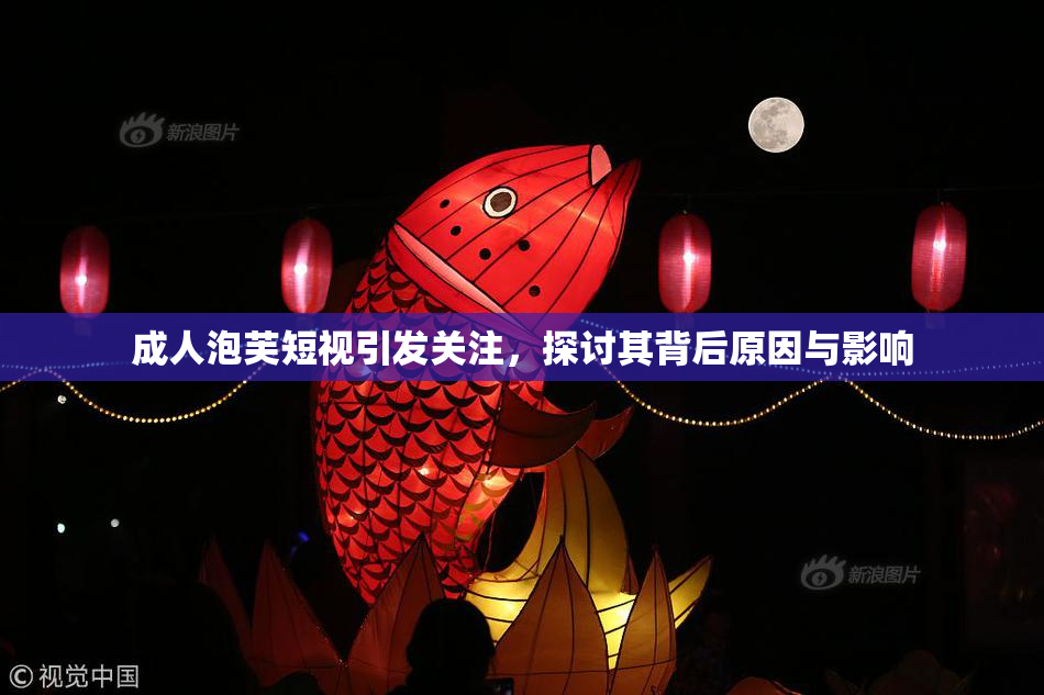成人泡芙短视引发关注，探讨其背后原因与影响