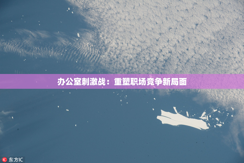 办公室刺激战：重塑职场竞争新局面