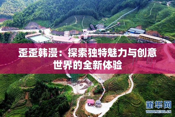 歪歪韩漫：探索独特魅力与创意世界的全新体验