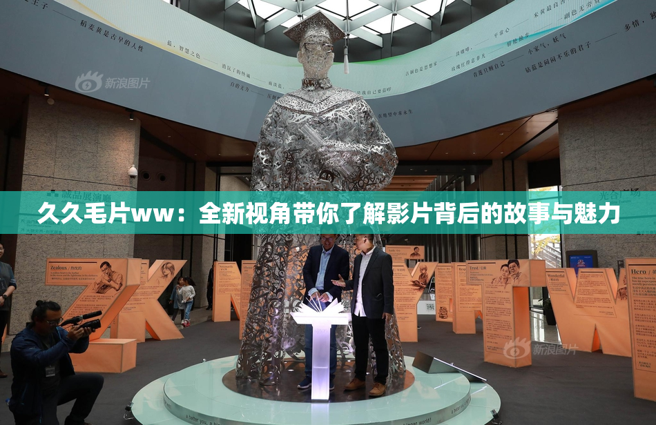 久久毛片ww：全新视角带你了解影片背后的故事与魅力