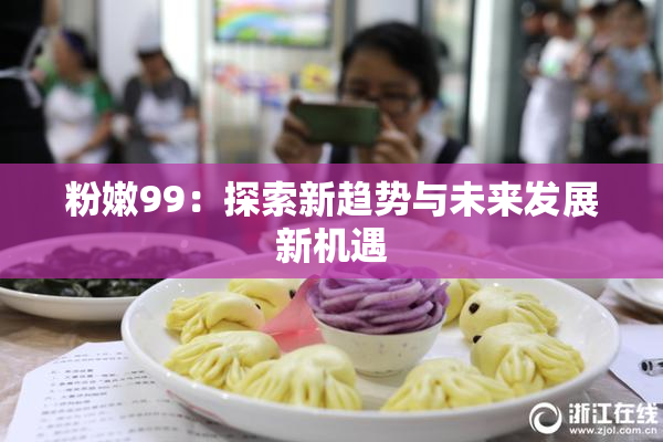 粉嫩99：探索新趋势与未来发展新机遇