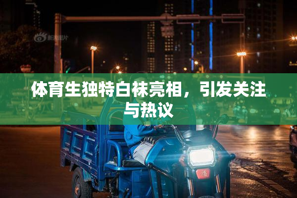 体育生独特白袜亮相，引发关注与热议