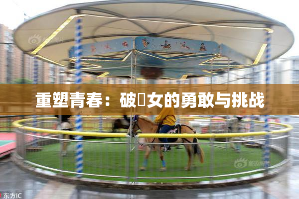 重塑青春：破處女的勇敢与挑战