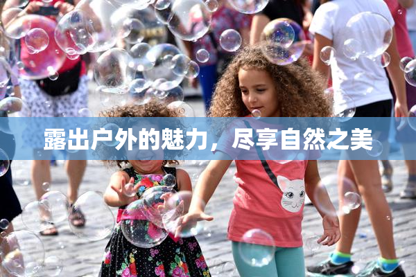露出户外的魅力，尽享自然之美