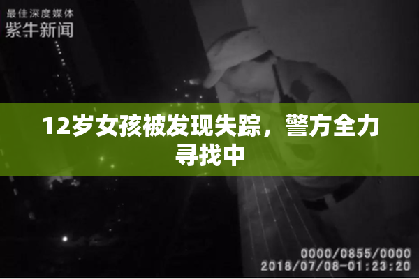 12岁女孩被发现失踪，警方全力寻找中