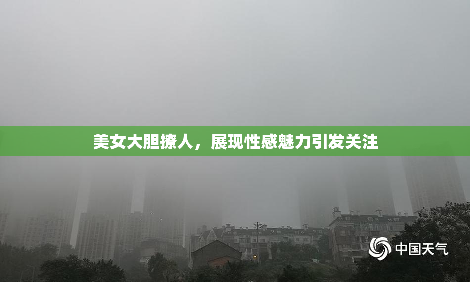 美女大胆撩人，展现性感魅力引发关注