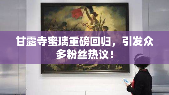 甘露寺蜜璃重磅回归，引发众多粉丝热议！
