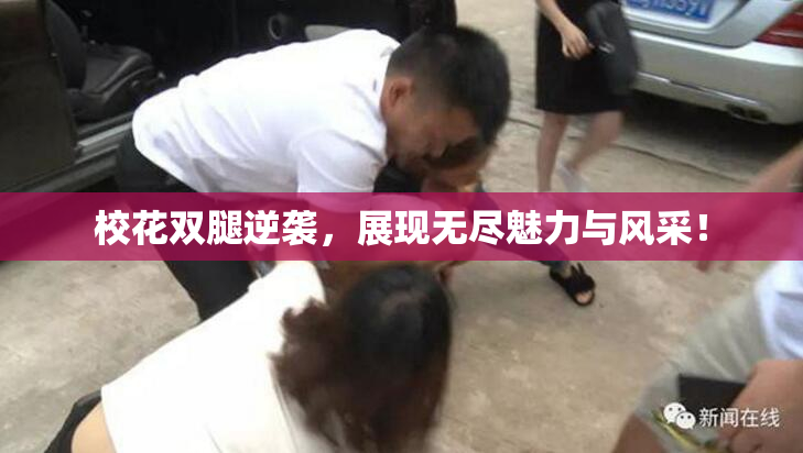 校花双腿逆袭，展现无尽魅力与风采！