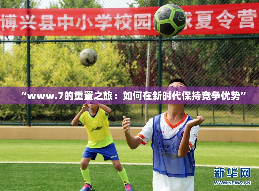 “www.7的重置之旅：如何在新时代保持竞争优势”
