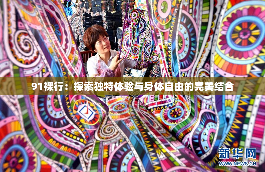 91裸行：探索独特体验与身体自由的完美结合