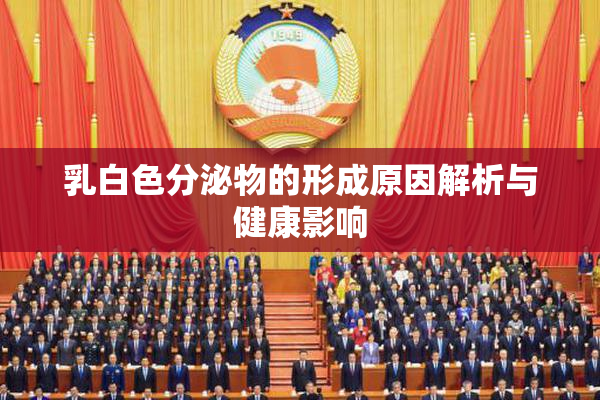 乳白色分泌物的形成原因解析与健康影响