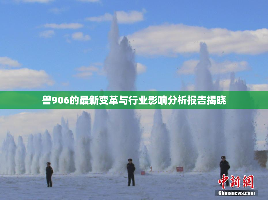 兽906的最新变革与行业影响分析报告揭晓