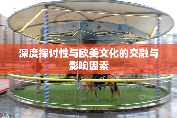 深度探讨性与欧美文化的交融与影响因素