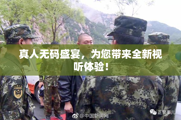 真人无码盛宴，为您带来全新视听体验！