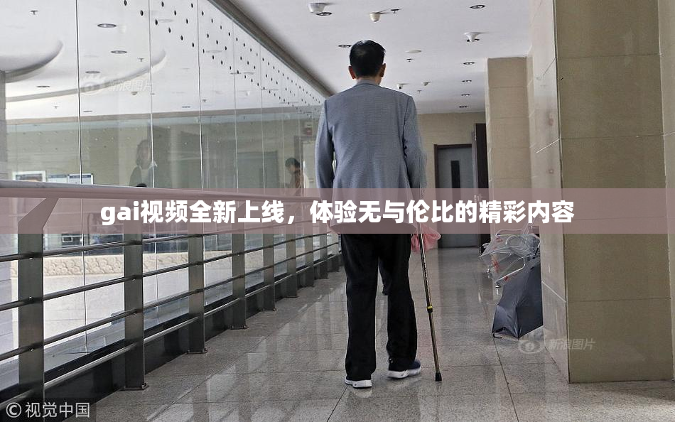 gai视频全新上线，体验无与伦比的精彩内容
