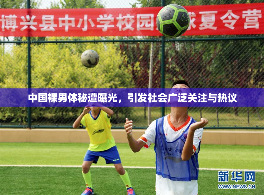 中国裸男体秘遭曝光，引发社会广泛关注与热议
