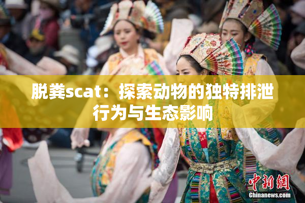 脱粪scat：探索动物的独特排泄行为与生态影响