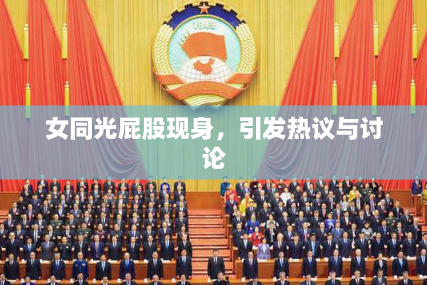 女同光屁股现身，引发热议与讨论